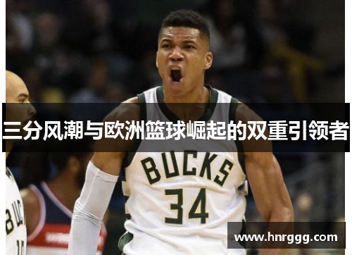 三分风潮与欧洲篮球崛起的双重引领者