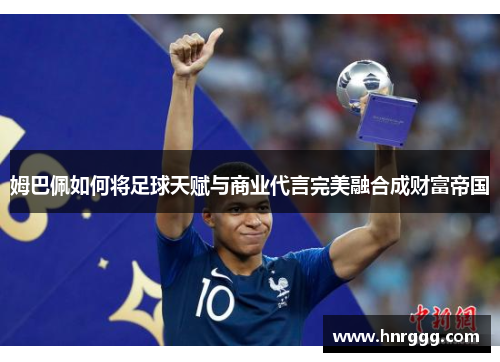 姆巴佩如何将足球天赋与商业代言完美融合成财富帝国