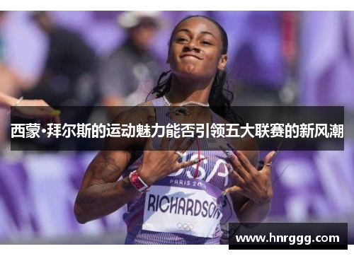 西蒙·拜尔斯的运动魅力能否引领五大联赛的新风潮