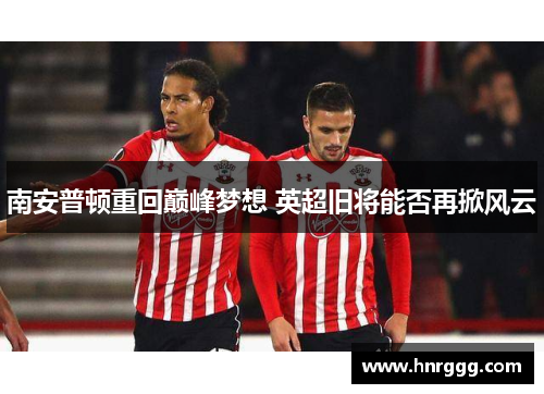 南安普顿重回巅峰梦想 英超旧将能否再掀风云